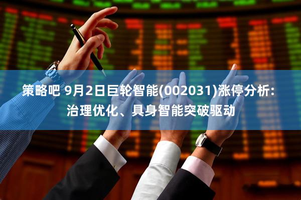 策略吧 9月2日巨轮智能(002031)涨停分析: 治理优化、具身智能突破驱动